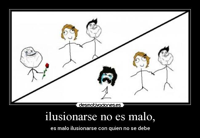 ilusionarse no es malo, - es malo ilusionarse con quien no se debe