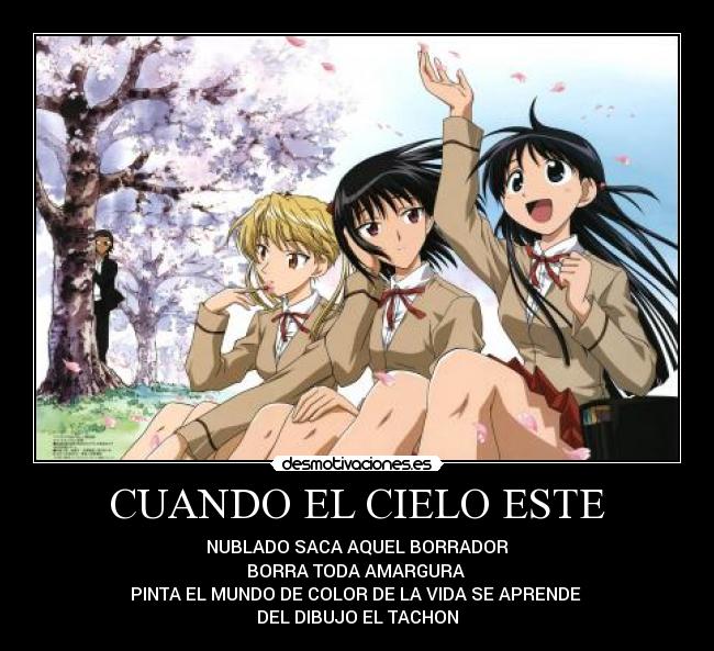 CUANDO EL CIELO ESTE - NUBLADO SACA AQUEL BORRADOR
BORRA TODA AMARGURA
PINTA EL MUNDO DE COLOR DE LA VIDA SE APRENDE
DEL DIBUJO EL TACHON