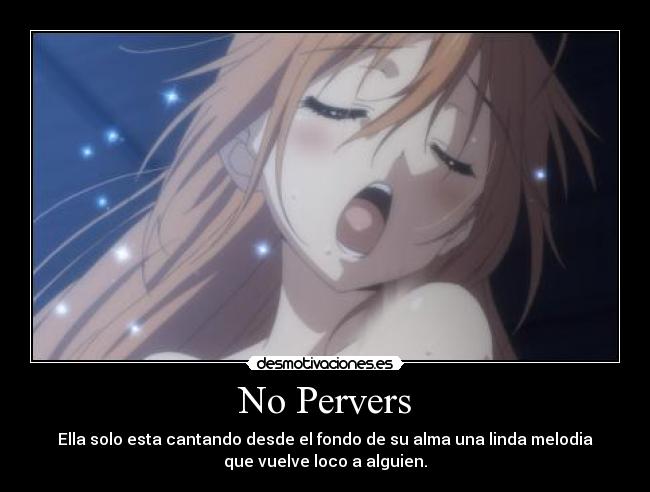 No Pervers - Ella solo esta cantando desde el fondo de su alma una linda melodia
que vuelve loco a alguien.