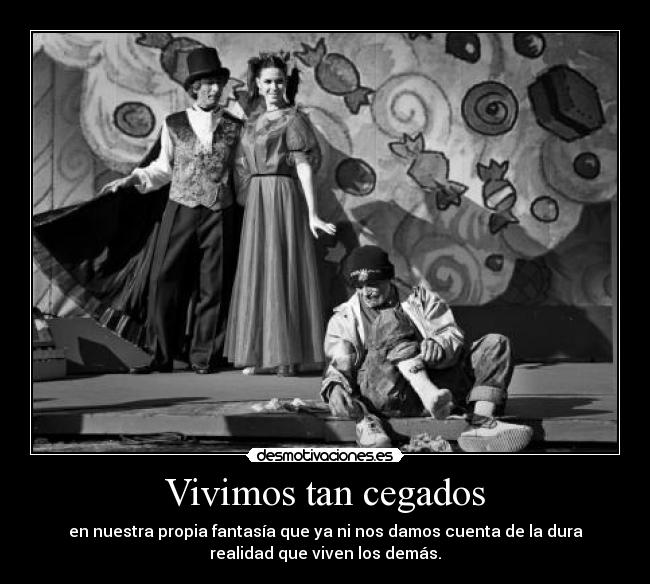 Vivimos tan cegados -