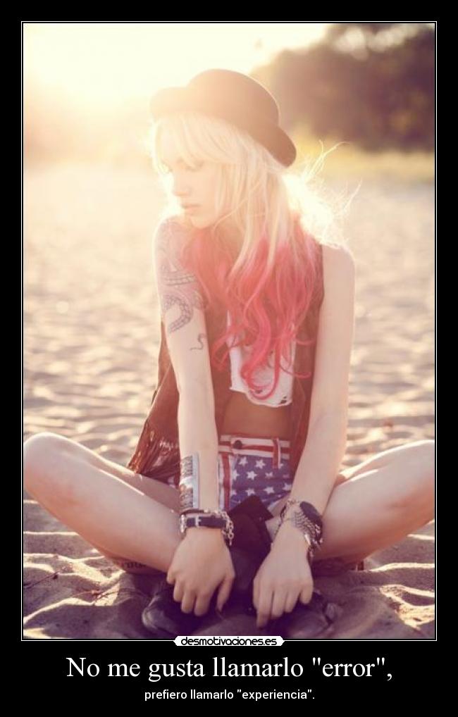 No me gusta llamarlo error, - prefiero llamarlo experiencia.
