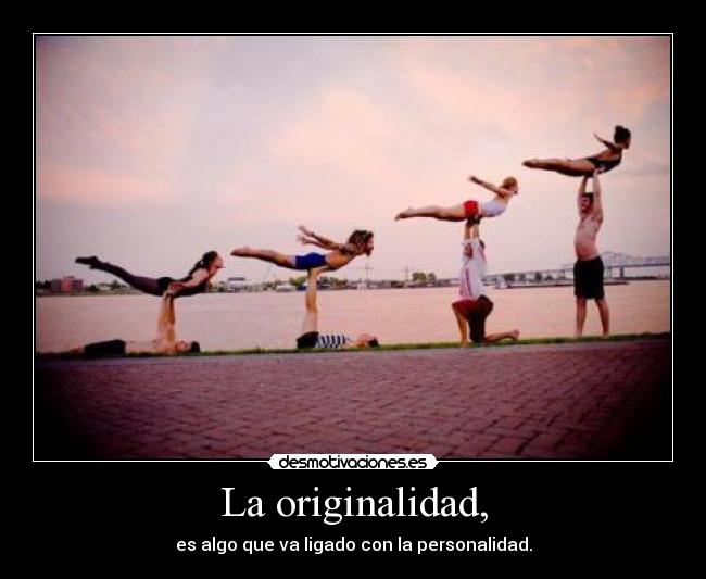 La originalidad, - es algo que va ligado con la personalidad.