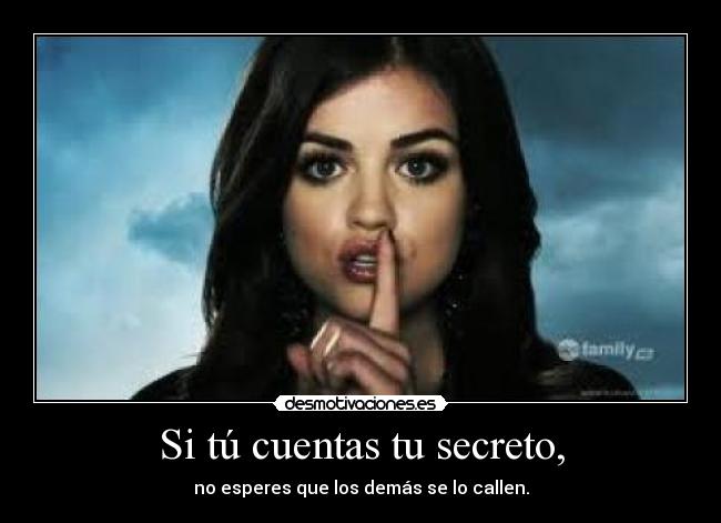 Si tú cuentas tu secreto, - no esperes que los demás se lo callen.