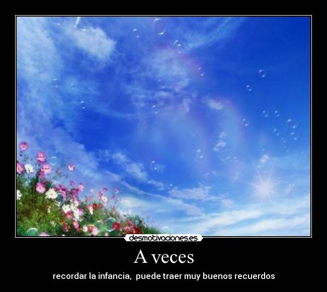 A veces - recordar la infancia, puede traer muy buenos recuerdos