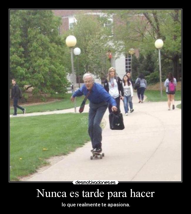 Nunca es tarde para hacer - lo que realmente te apasiona.