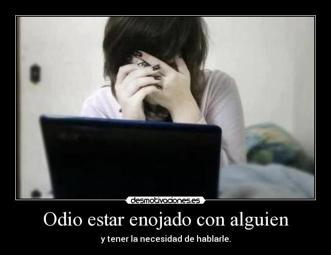 Odio estar enojado con alguien -