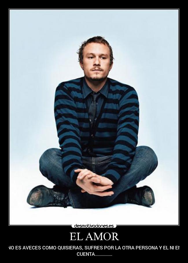 EL AMOR - NO ES AVECES COMO QUISIERAS, SUFRES POR LA OTRA PERSONA Y EL NI EN
CUENTA...............