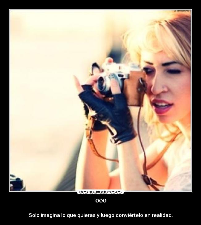 ººº - Solo imagina lo que quieras y luego conviértelo en realidad.