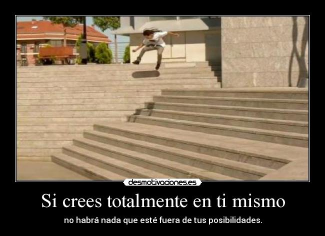 Si crees totalmente en ti mismo -