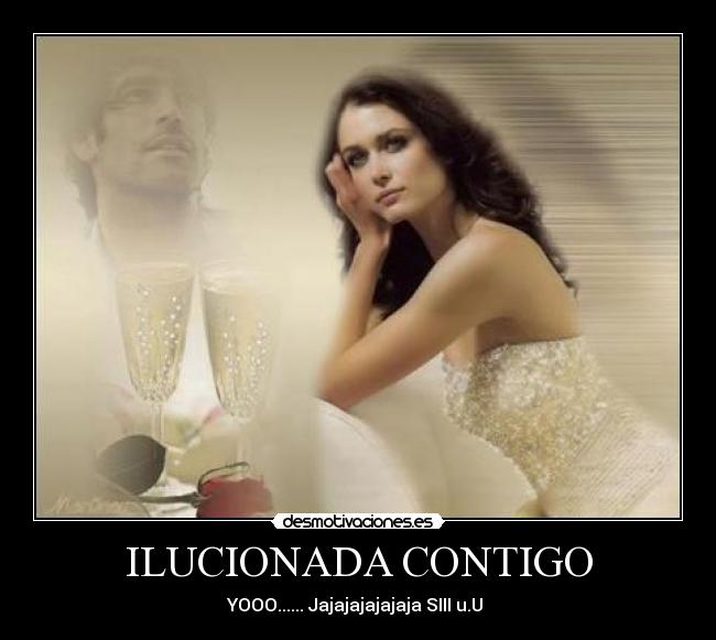 ILUCIONADA CONTIGO - YOOO...... Jajajajajajaja SIII u.U