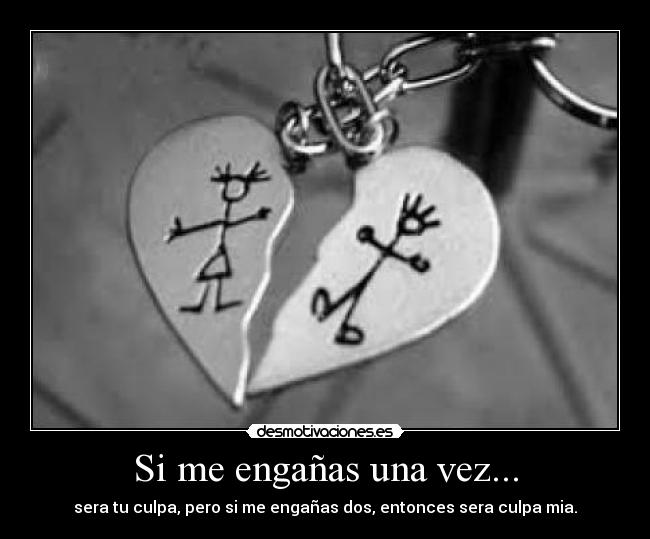 Si me engañas una vez... - sera tu culpa, pero si me engañas dos, entonces sera culpa mia.