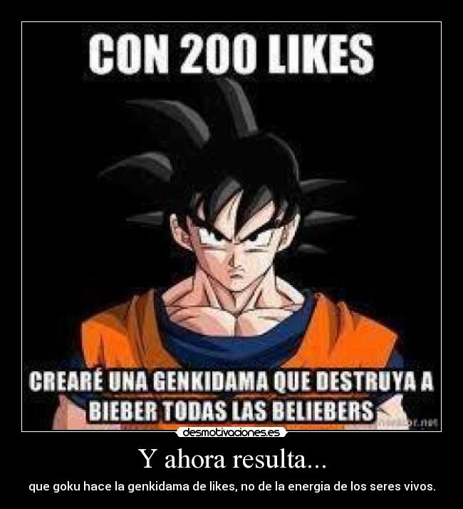 Y ahora resulta... - que goku hace la genkidama de likes, no de la energia de los seres vivos.
