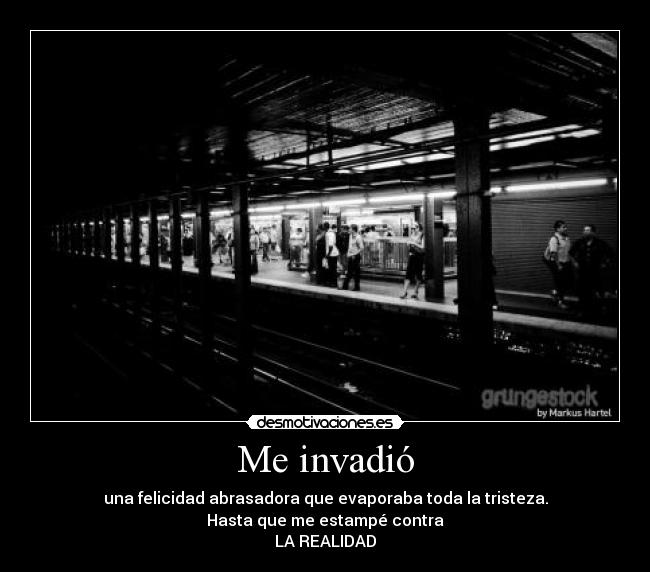 Me invadió - una felicidad abrasadora que evaporaba toda la tristeza.
Hasta que me estampé contra
LA REALIDAD