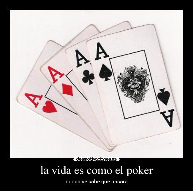 la vida es como el poker - nunca se sabe que pasara