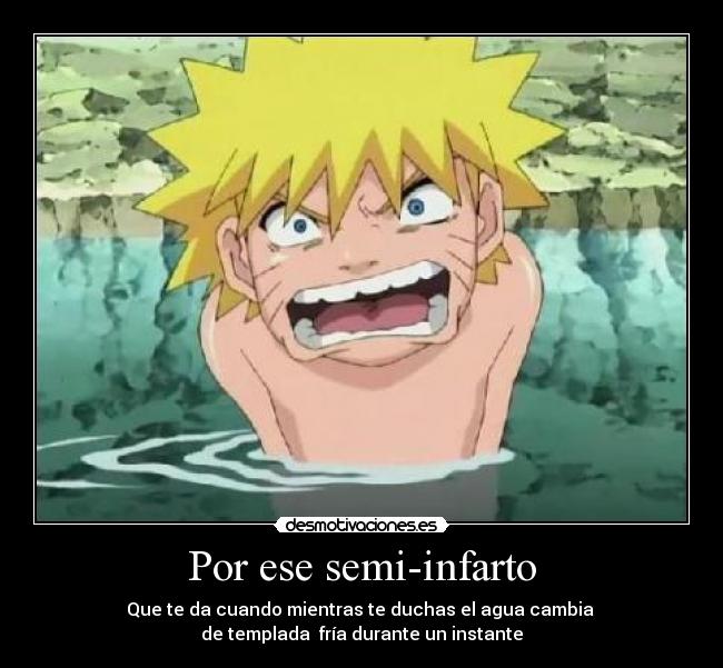 Por ese semi-infarto - Que te da cuando mientras te duchas el agua cambia
de templada fría durante un instante