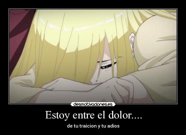 Estoy entre el dolor.... - de tu traicion y tu adios