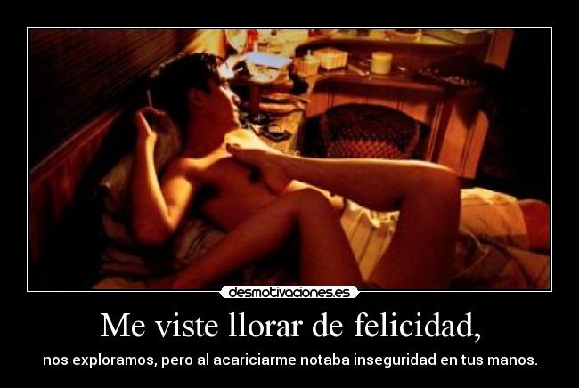 Me viste llorar de felicidad, -