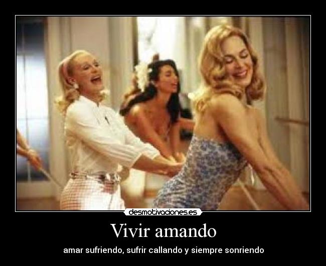 Vivir amando - amar sufriendo, sufrir callando y siempre sonriendo