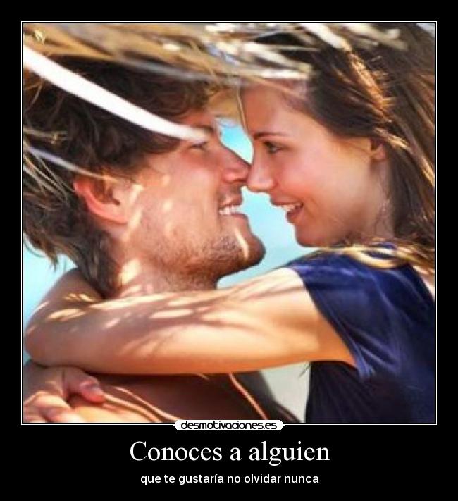 Conoces a alguien - que te gustaría no olvidar nunca