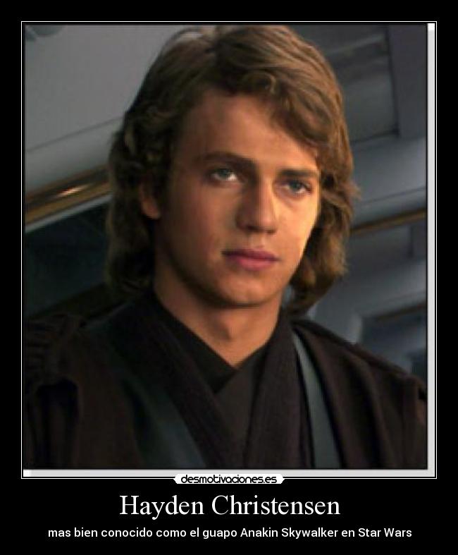 Hayden Christensen - mas bien conocido como el guapo Anakin Skywalker en Star Wars