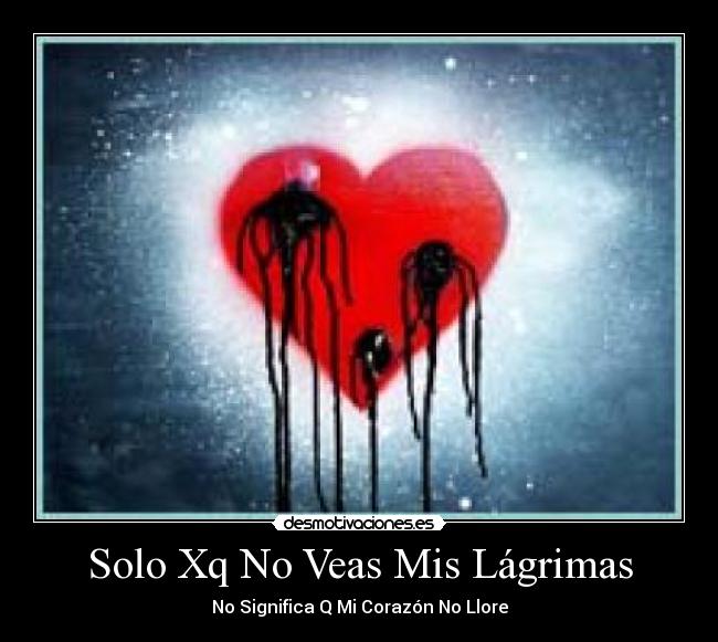 Solo Xq No Veas Mis Lágrimas - No Significa Q Mi Corazón No Llore