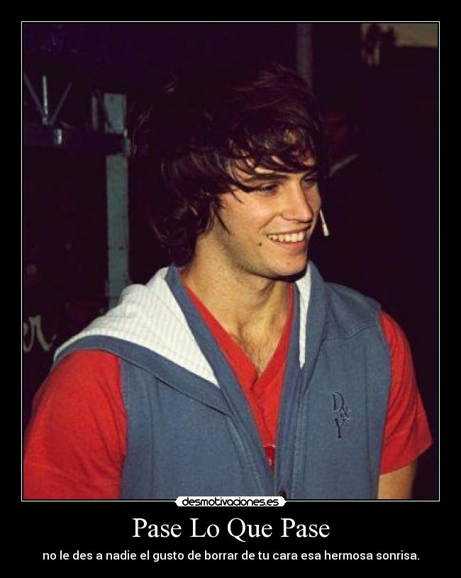 Pase Lo Que Pase - no le des a nadie el gusto de borrar de tu cara esa hermosa sonrisa.