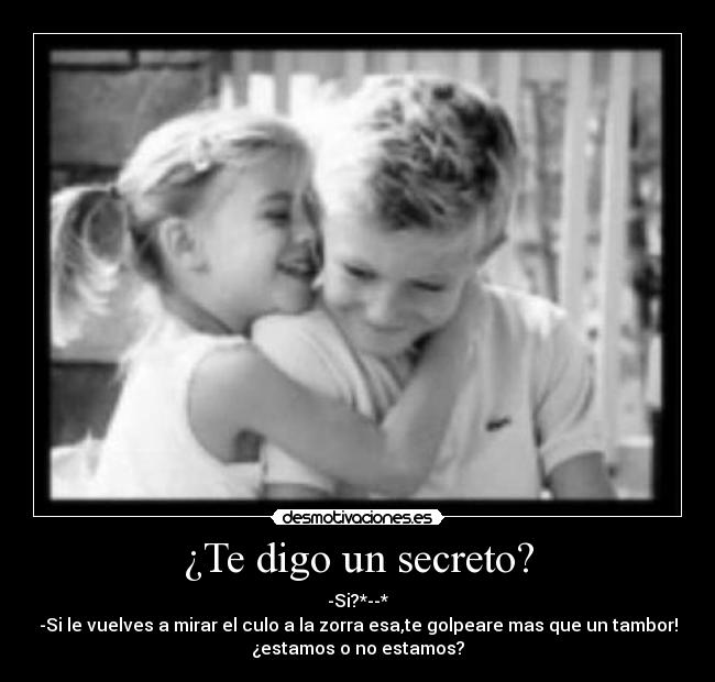 ¿Te digo un secreto? -
