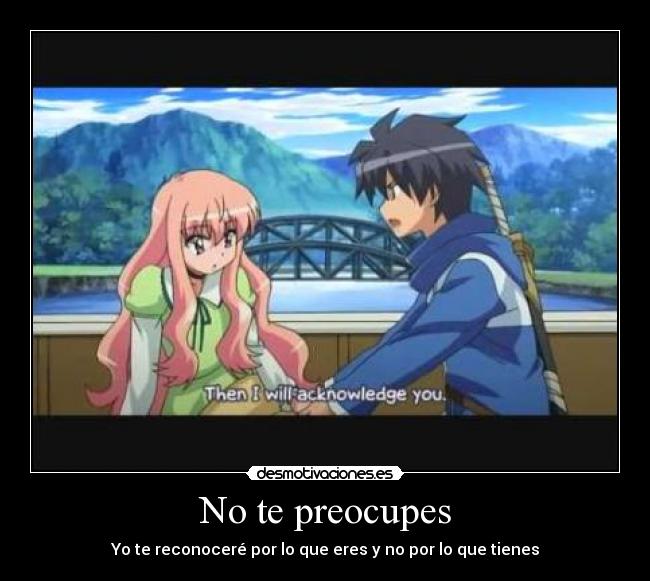 No te preocupes - Yo te reconoceré por lo que eres y no por lo que tienes