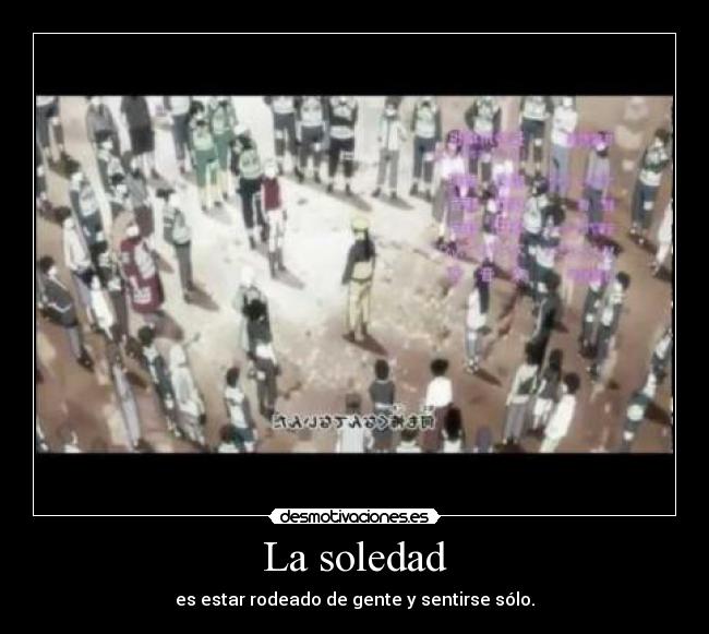 La soledad - es estar rodeado de gente y sentirse sólo.