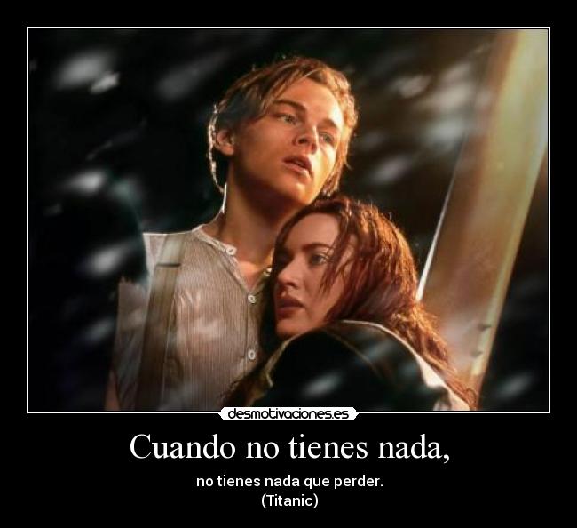 Cuando no tienes nada, -