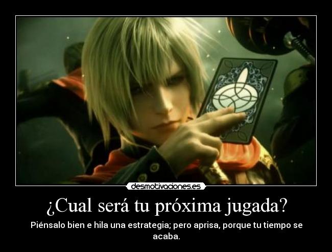 ¿Cual será tu próxima jugada? - Piénsalo bien e hila una estrategia; pero aprisa, porque tu tiempo se acaba.