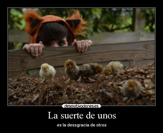 La suerte de unos - es la dessgracia de otros