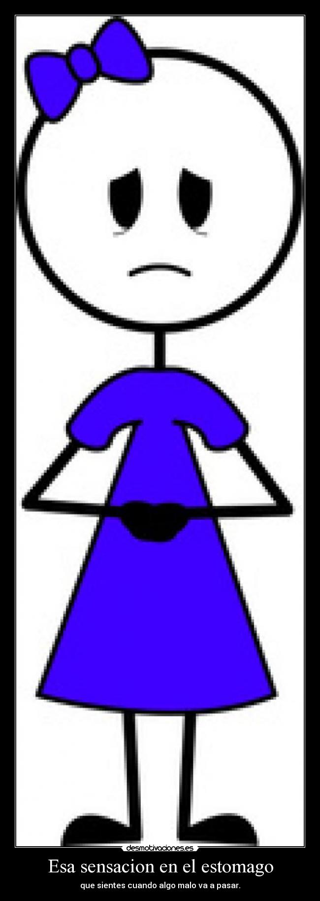 Esa sensacion en el estomago - que sientes cuando algo malo va a pasar.