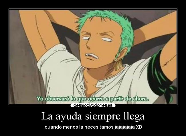 La ayuda siempre llega - cuando menos la necesitamos jajajajaja XD