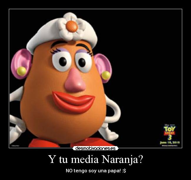Y tu media Naranja? - NO tengo soy una papa! :$
