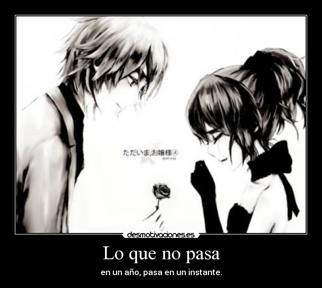 Lo que no pasa - en un año, pasa en un instante.