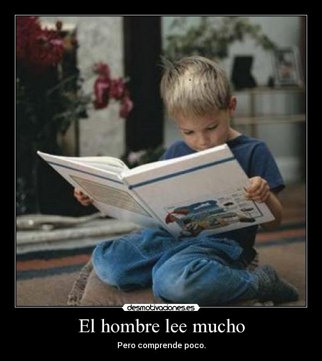 El hombre lee mucho - Pero comprende poco.