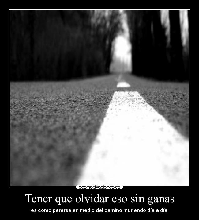 Tener que olvidar eso sin ganas -
