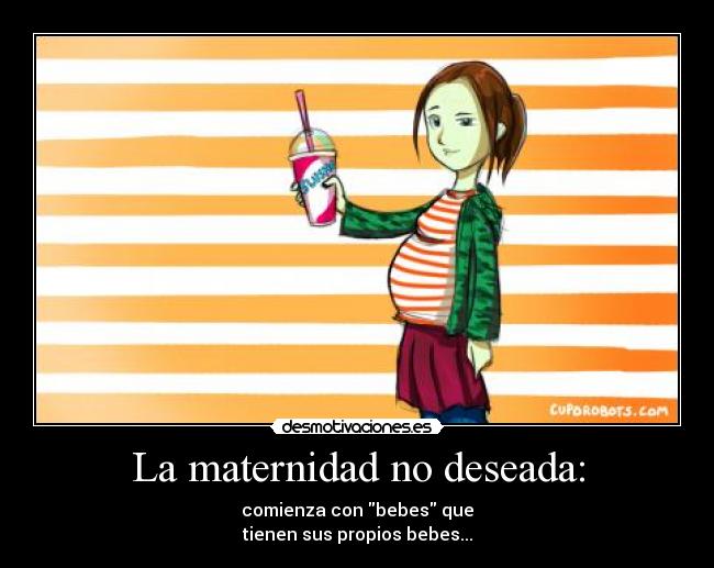 La maternidad no deseada: - comienza con bebes que
tienen sus propios bebes...