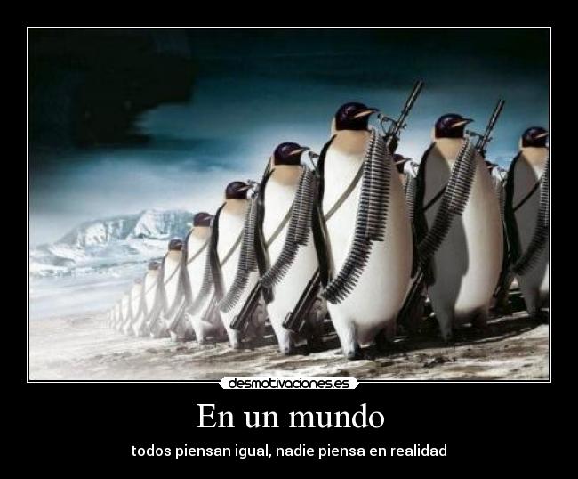 En un mundo - todos piensan igual, nadie piensa en realidad