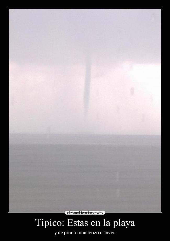 Típico: Estas en la playa - y de pronto comienza a llover.