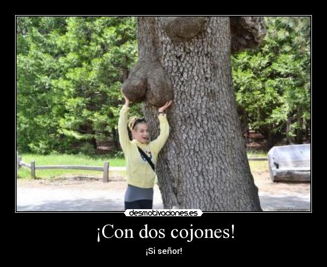 ¡Con dos cojones! - ¡Si señor!