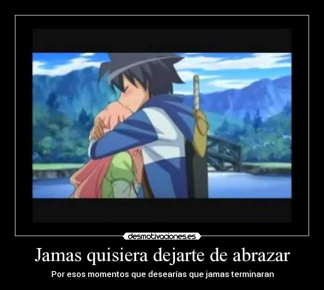 Jamas quisiera dejarte de abrazar - Por esos momentos que desearías que jamas terminaran