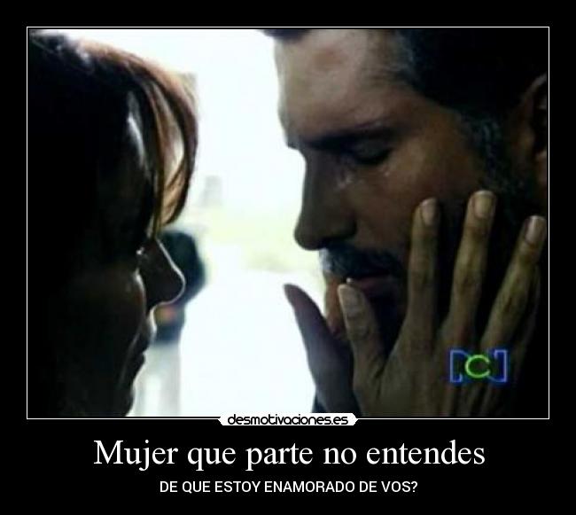 Mujer que parte no entendes - DE QUE ESTOY ENAMORADO DE VOS?