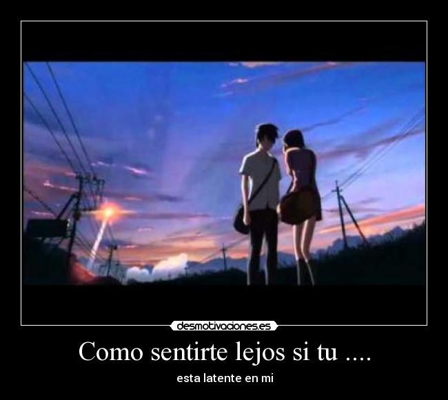 Como sentirte lejos si tu .... -