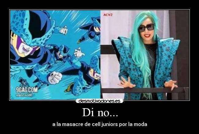 Di no... - a la masacre de cell juniors por la moda