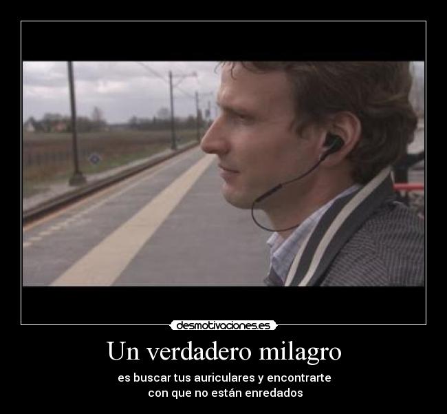 Un verdadero milagro - es buscar tus auriculares y encontrarte
con que no están enredados