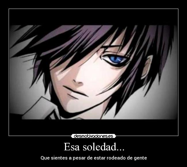 Esa soledad... - Que sientes a pesar de estar rodeado de gente