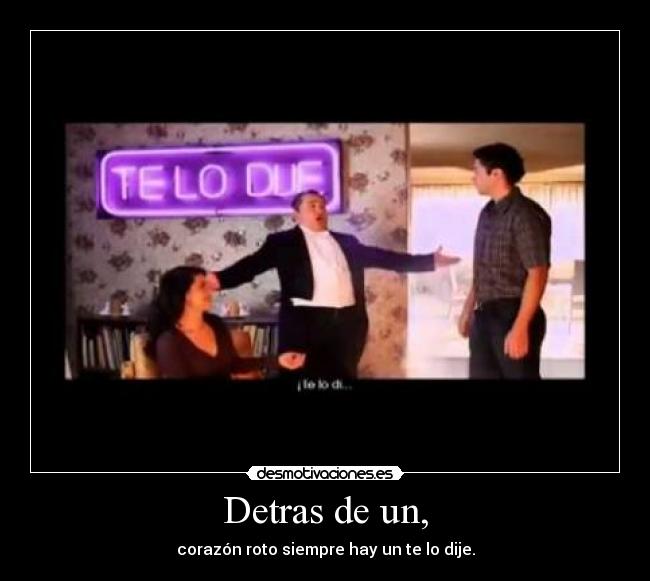 Detras de un, - corazón roto siempre hay un te lo dije.