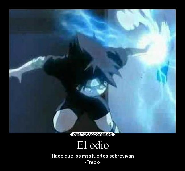 El odio - Hace que los mss fuertes sobrevivan
-Treck-